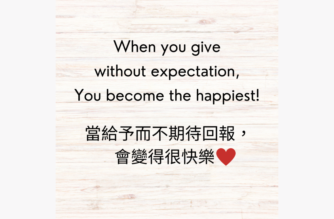 When you give without expectation, you become the happiest! 當給予而不期待回報，會變得很快樂！