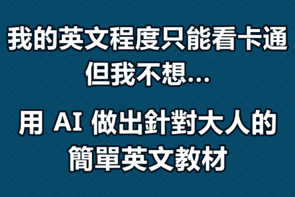 我的英文程度只能看卡通，但我不想 — 用 AI 做出針對大人的簡單英文教材