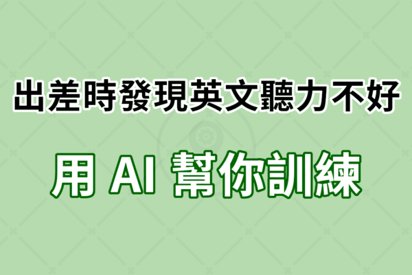 出差時發現英文聽力不好，用 AI 幫你訓練