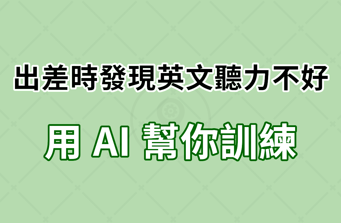 出差時發現英文聽力不好，用 AI 幫你訓練
